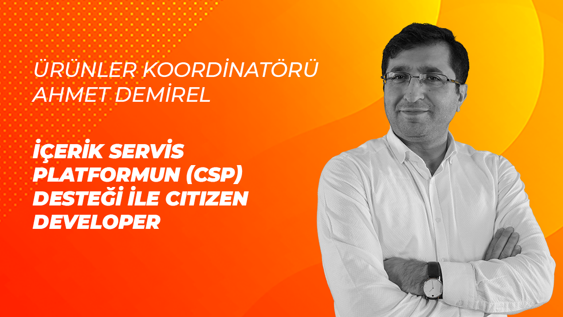 İçerik Servis Platformun (CSP) Desteği ile Citizen Developer