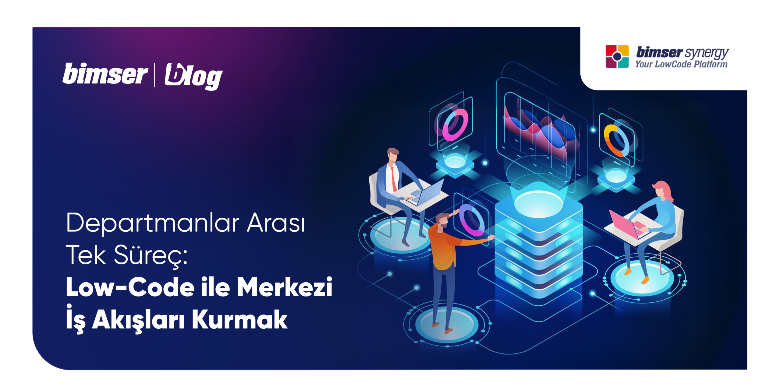 Departmanlar Arası Tek Süreç: Low-Code ile Merkezi İş Akışları Kurmak